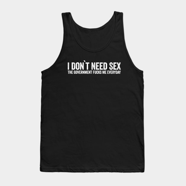 I Don't Need Sex The Government Fucks My Everyday (Black) Tank Top by GuuuExperience